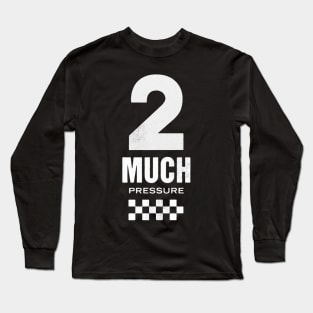 Too Much Pressure Long Sleeve T-Shirt